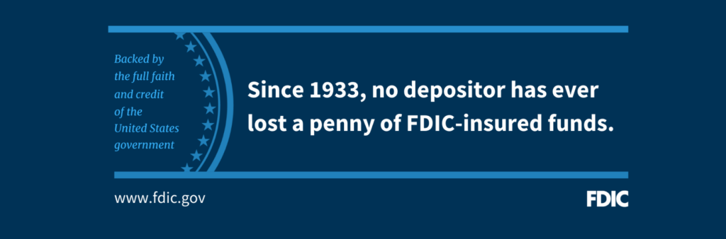 Your deposits are FDIC insured